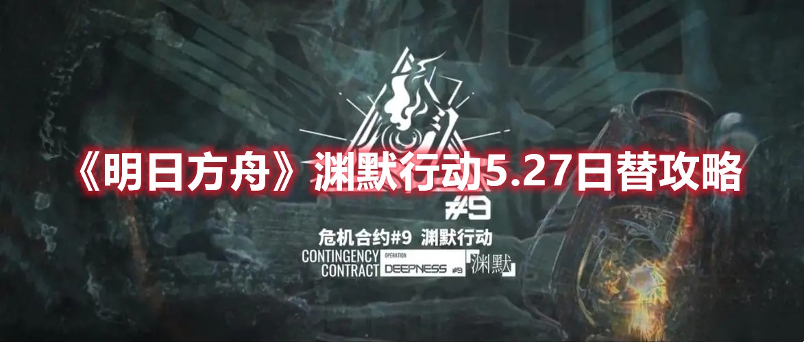 明日方舟渊默行动5.27日替攻略