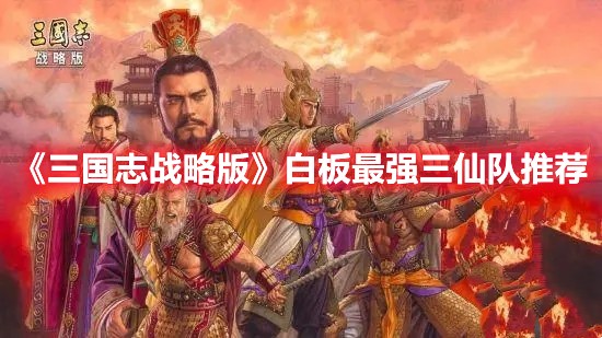 三国志战略版白板最强三仙队推荐