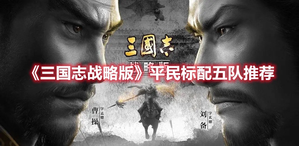 三国志战略版平民标配五队推荐