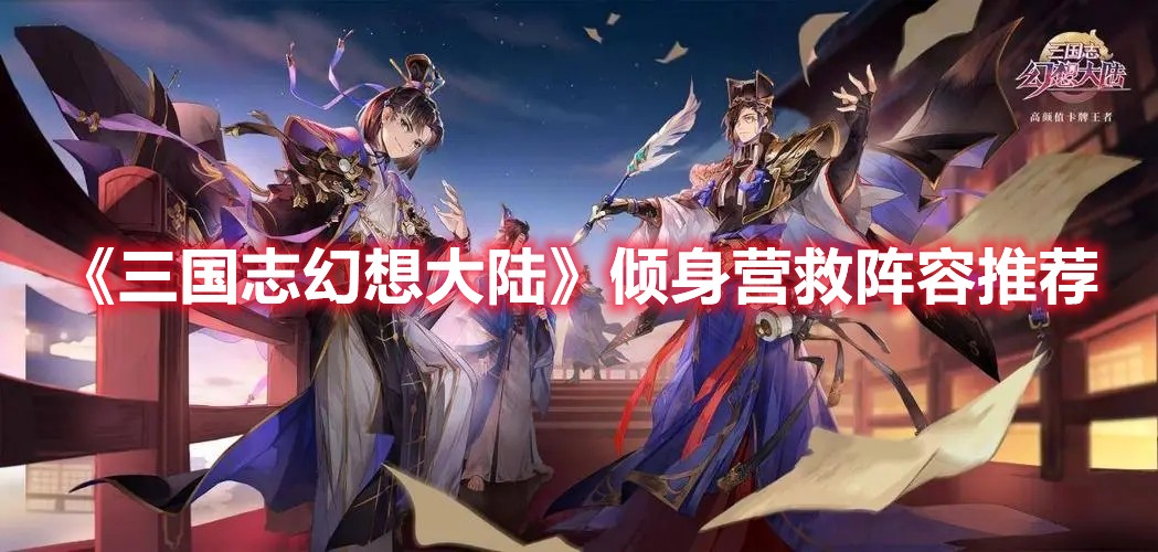 三国志幻想大陆倾身营救阵容推荐