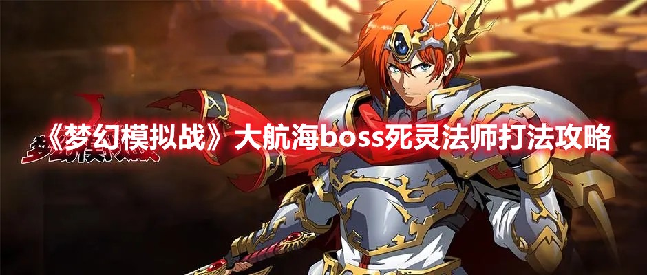 梦幻模拟战大航海boss死灵法师打法攻略