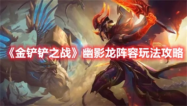 金铲铲之战幽影龙阵容玩法攻略