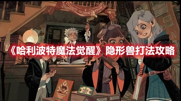 哈利波特魔法觉醒隐形兽打法攻略
