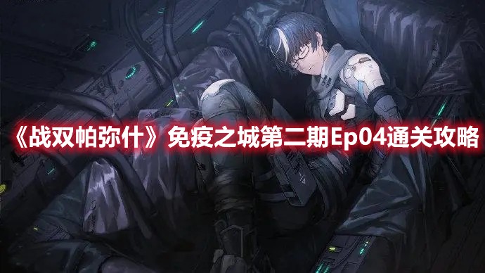 战双帕弥什免疫之城第二期Ep04通关攻略