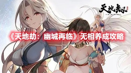 《天地劫：幽城再临》无相养成攻略