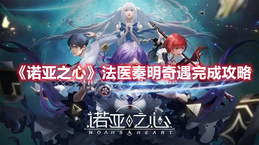 诺亚之心法医秦明奇遇完成攻略