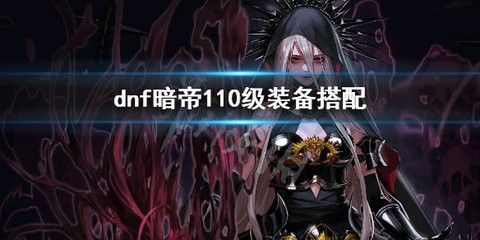 《dnf》暗帝110级装备推荐 暗帝110级装备搭配